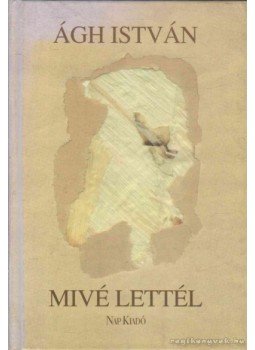 Ágh István - Mivé lettél Ágh István - Mivé lettél, Budapest 1998 antikvár könyv