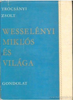 Trócsányi Zsolt - Wesselényi Miklós és világa Trócsányi Zsolt - Wesselényi Miklós és világa, Budapest 1970 antikvár könyv