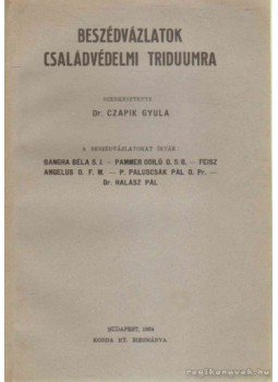Bangha Béla, Dr. Halász Pál, Pammer Odiló, Feisz Angelus, P. Paluscsák Pál - Beszédvázlatok családvédelmi triduumra Bangha Béla, Dr. Halász Pál, Pammer Odiló, Feisz Angelus, P. Paluscsák Pál - Beszédvázlatok családvédelmi triduumra, Budapest 1934 antikvár könyv