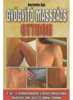 Berente Ági - Gyógyító masszázs otthon Berente Ági - Gyógyító masszázs otthon, Kecskemét 2007 antikvár könyv