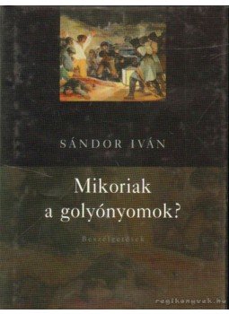 Sándor Iván - Mikoriak a golyónyomok? Sándor Iván - Mikoriak a golyónyomok?, Budapest 2005 antikvár könyv