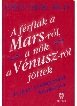 John Gray - A férfiak a Marsról, a nők a Vénuszról jöttek John Gray - A férfiak a Marsról, a nők a Vénuszról jöttek, 2001 antikvár könyv