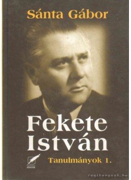 Sánta Gábor - Fekete István Sánta Gábor - Fekete István, Pécs 2003 antikvár könyv