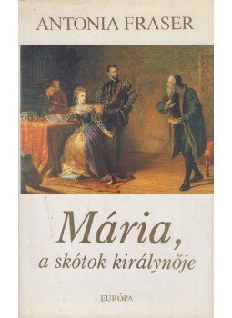 Fraser, Antonia - Mária, a skótok királynője Fraser, Antonia - Mária, a skótok királynője, Budapest 1997 antikvár könyv