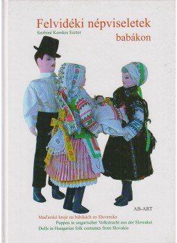Szobiné Kerekes Eszter - Felvidéki népviseletek babákon Szobiné Kerekes Eszter - Felvidéki népviseletek babákon, Pozsony 2006 antikvár könyv