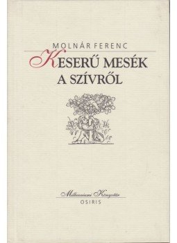 Molnár Ferenc - Keserű mesék a szívről Molnár Ferenc - Keserű mesék a szívről, Budapest 2000 antikvár könyv