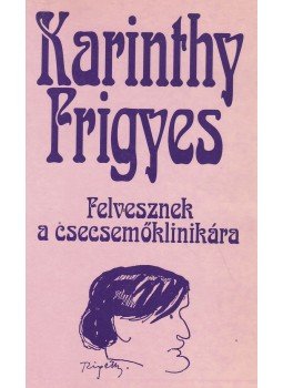 Karinthy Frigyes - Felvesznek a csecsemőklinikára Karinthy Frigyes - Felvesznek a csecsemőklinikára, Budapest 1992 antikvár könyv