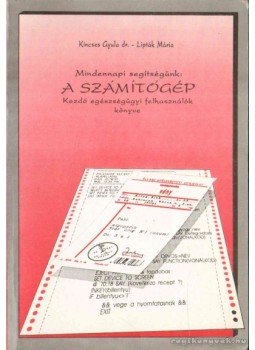 Kincses Gyula, Lipták Mária - Mindennapi segítségünk: a számítógép Kincses Gyula, Lipták Mária - Mindennapi segítségünk: a számítógép, Debrecen 1992 antikvár könyv