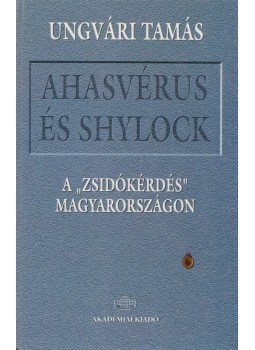 Ungvári Tamás - Ahasvérus és Shylock Ungvári Tamás - Ahasvérus és Shylock, Budapest 1999 antikvár könyv