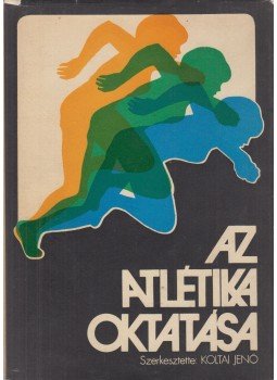 Koltai Jenő - Az atlétika oktatása Koltai Jenő - Az atlétika oktatása, Budapest 1975 antikvár könyv