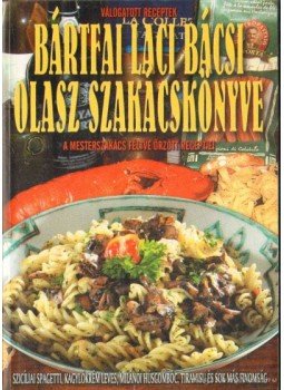 Bártfai László - Bártfai Laci bácsi olasz szakácskönyve Bártfai László - Bártfai Laci bácsi olasz szakácskönyve, 2007 antikvár könyv