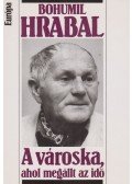 Bohumil Hrabal - A városka, ahol megállt az idő