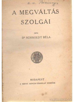 Dr. Schmiedt Béla - A megváltás szolgái Dr. Schmiedt Béla - A megváltás szolgái, 1937 antikvár könyv