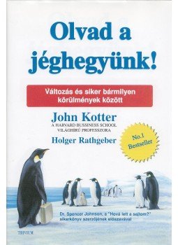 Kotter, John, Rathgeber, Holger - Olvad a jéghegyünk! Kotter, John, Rathgeber, Holger - Olvad a jéghegyünk!, 2007 antikvár könyv