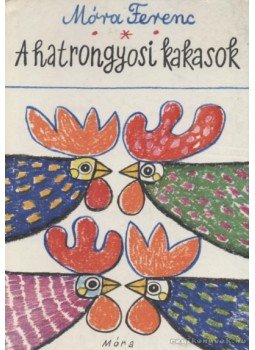 Móra Ferenc - A hatrongyosi kakasok Móra Ferenc - A hatrongyosi kakasok, Budapest 1978 antikvár könyv