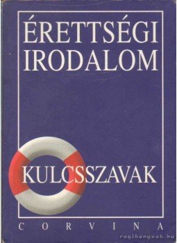 Kiss Judit - Érettségi Irodalom - Kulcsszavak Kiss Judit - Érettségi Irodalom - Kulcsszavak, Budapest 2007 antikvár könyv