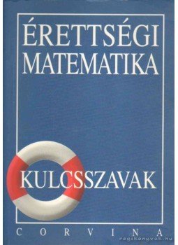 Korányi Erzsébet dr. - Érettségi Matematika - Kulcsszavak Korányi Erzsébet dr. - Érettségi Matematika - Kulcsszavak, Budapest 2003 antikvár könyv