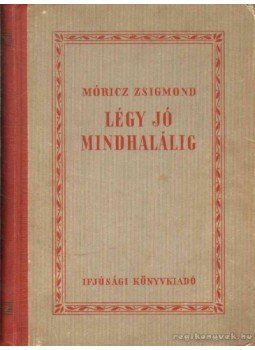 Móricz Zsigmond - Légy jó mindhalálig Móricz Zsigmond - Légy jó mindhalálig, 0 antikvár könyv