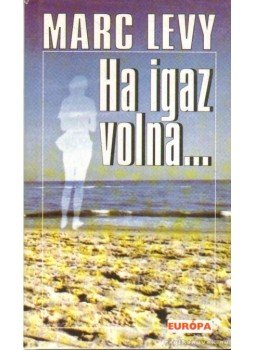 Marc Levy - Ha igaz volna... Marc Levy - Ha igaz volna..., Budapest 2001 antikvár könyv