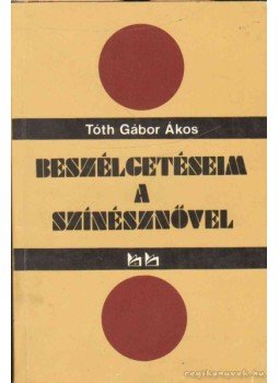 Tóth Gábor Ákos - Beszélgetéseim a Színésznővel Tóth Gábor Ákos - Beszélgetéseim a Színésznővel, 1989 antikvár könyv