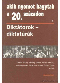 Erényi Tibor, Harsányi Iván, Ormos Mária, Székely Gábor, Krausz Tamás, Pankovits József - Diktátorok, diktatúrák Erényi Tibor, Harsányi Iván, Ormos Mária, Székely Gábor, Krausz Tamás, Pankovits József - Diktátorok, diktatúrák, Budapest 1997 antikvár könyv
