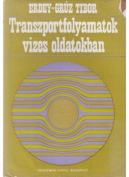 Erdey-Grúz Tibor - Transzportfolyamatok vizes oldatokban Erdey-Grúz Tibor - Transzportfolyamatok vizes oldatokban, Budapest 1971 antikvár könyv