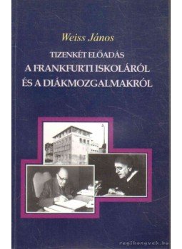 Weiss János - Tirenkét előadás a Frankfurti Iskoláról és a diákmozgalmakról Weiss János - Tirenkét előadás a Frankfurti Iskoláról és a diákmozgalmakról, Budapest 2000 antikvár könyv