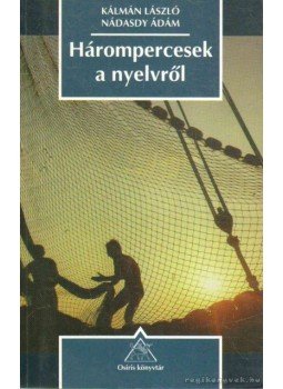 Kálmán László, Nádasdy Ádám - Hárompercesek a nyelvről Kálmán László, Nádasdy Ádám - Hárompercesek a nyelvről, Budapest 1999 antikvár könyv