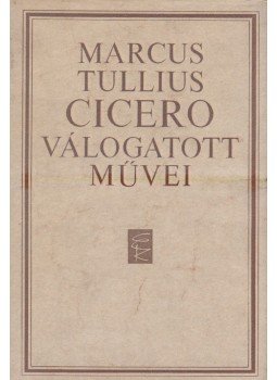 Marcus Tullius Cicero - Cicero válogatott művei Marcus Tullius Cicero - Cicero válogatott művei, Budapest 1974 antikvár könyv