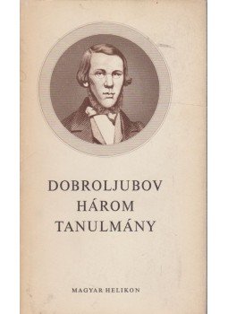 Dobroljubov, Nyikolaj Alekszandrovics - Három tanulmány Dobroljubov, Nyikolaj Alekszandrovics - Három tanulmány, Budapest 1972 antikvár könyv