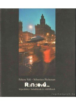 Fekete Vali, Péchenart, Sébastien - Randevú... Fekete Vali, Péchenart, Sébastien - Randevú..., Budapest 2006 antikvár könyv