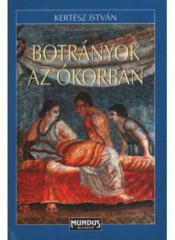 Kertész István - Botrányok az ókorban Kertész István - Botrányok az ókorban, Budapest 2002 antikvár könyv