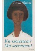 Polcz Alaine - Kit szerettem? Mit szerettem?