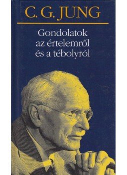 Carl Gustav Jung - Gondolatok az értelemről és a tébolyról Carl Gustav Jung - Gondolatok az értelemről és a tébolyról, Budapest 1997 antikvár könyv