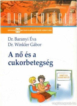 Dr. Baranyi Éva, DR.WINKLER GÁBOR - A nő és a cukorbetegség Dr. Baranyi Éva, DR.WINKLER GÁBOR - A nő és a cukorbetegség, 2009 antikvár könyv