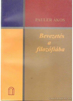 Pauler Ákos - Bevezetés a filozófiába Pauler Ákos - Bevezetés a filozófiába, Budapest 2001 antikvár könyv