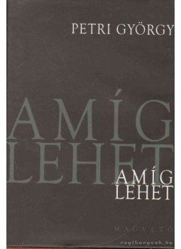 Petri György - Amíg lehet Petri György - Amíg lehet, 1999 antikvár könyv