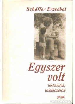Schäffer Erzsébet - Egyszer volt Schäffer Erzsébet - Egyszer volt, 2003 antikvár könyv