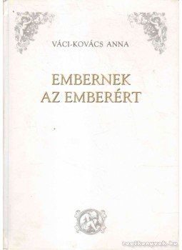 Váci-Kovács Anna - Embernek az emberért Váci-Kovács Anna - Embernek az emberért, Vác 2004 antikvár könyv