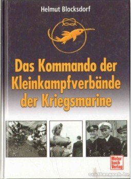 Blocksdorf, Helmut - Das Kommando der Kleinkampfverbande der Kriegsmarine Blocksdorf, Helmut - Das Kommando der Kleinkampfverbande der Kriegsmarine, Stuttgart 2003 antikvár könyv