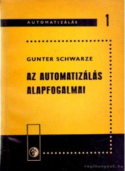 Schwarze, Gunter - Az automatizálás alapfogalmai Schwarze, Gunter - Az automatizálás alapfogalmai, Budapest 1963 antikvár könyv