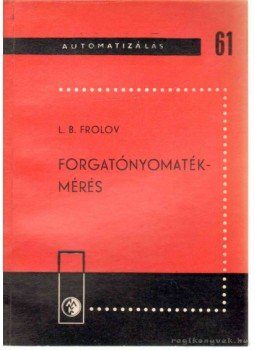 Frolov, L. B. - Forgatónyomaték-mérés Frolov, L. B. - Forgatónyomaték-mérés, Budapest 1970 antikvár könyv
