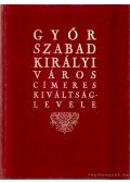 Dr. Csáky Imre (szerk.) - Győr szabad királyi város címeres kiváltságlevele