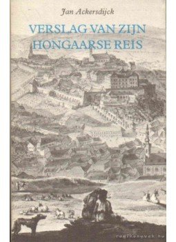 Ackersdijck, Jan - Verslag van Zijn Hongaarse reis in 1823 Ackersdijck, Jan - Verslag van Zijn Hongaarse reis in 1823, 1987 antikvár könyv