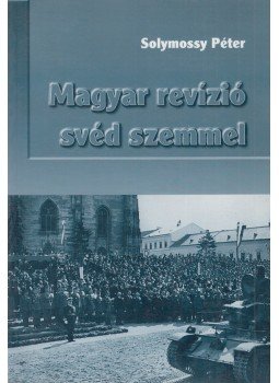 Solymossy Péter - Magyar revízió svéd szemmel Solymossy Péter - Magyar revízió svéd szemmel, Budapest-Stockholm 2002 antikvár könyv