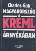 Charles Gati - Magyarország a Kreml árnyékában