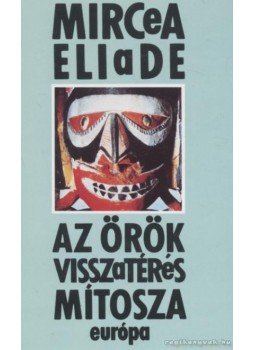 Mircea Eliade - Az örök visszatérés mítosza Mircea Eliade - Az örök visszatérés mítosza, Budapest 1993 antikvár könyv