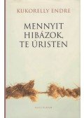 Kukorelly Endre - Mennyit hibázok, te úristen
