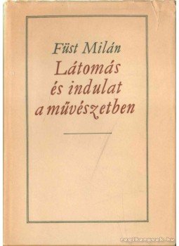 Füst Milán - Látomás és indulat a művészetben Füst Milán - Látomás és indulat a művészetben, Budapest 1963 antikvár könyv