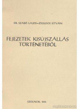 Szabó Lajos, Zsoldos István - Fejezetek Kisújszállás történetéből Szabó Lajos, Zsoldos István - Fejezetek Kisújszállás történetéből, Szolnok 1969 antikvár könyv